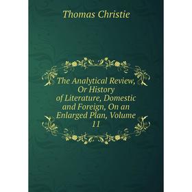 

Книга The Analytical Review, Or History of Literature, Domestic and Foreign, On an Enlarged Plan, Volume 11
