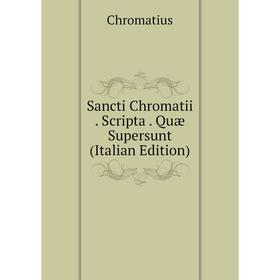 

Книга Sancti Chromatii. Scripta. Quæ Supersunt (Italian Edition)