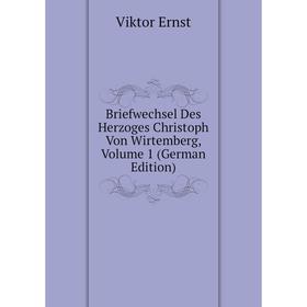 

Книга Briefwechsel Des Herzoges Christoph Von Wirtemberg, Volume 1 (German Edition)