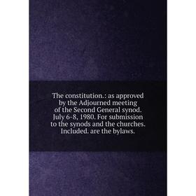 

Книга The constitution.: as approved by the Adjourned meeting of the Second General synod. July 6-8, 1980