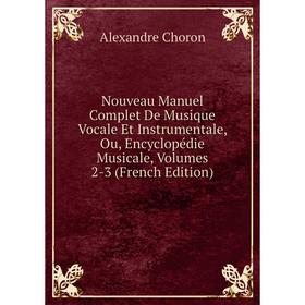 

Книга Nouveau Manuel Complet De Musique Vocale Et Instrumentale, Ou, Encyclopédie Musicale, Volumes 2-3