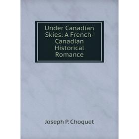 

Книга Under Canadian Skies: A French-Canadian Historical Romance