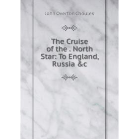 

Книга The Cruise of the. North Star: To England, Russia &c