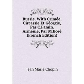 

Книга Russie. With Crimée, Circassie Et Géorgie, Par C.Famin. Arménie, Par M.Boré (French Edition)