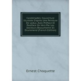 

Книга Carabinades: Couverture Illustrée D'après Une Peinture De Leduc, Avec Préface Et Postface On Vers Par Les Docteurs Beauchemin Et Drummend