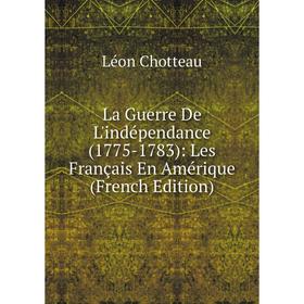 

Книга La Guerre De L'indépendance (1775-1783): Les Français En Amérique
