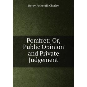 

Книга Pomfret: Or, Public Opinion and Private Judgement