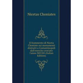 

Книга Il frammento di Niceta Choniate sui monumenti distrutti a Costantinopoli dall'esercito crociato l'anno MCCIII (Italian Edition)