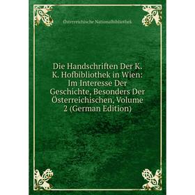 

Книга Die Handschriften Der K. K. Hofbibliothek in Wien: Im Interesse Der Geschichte, Besonders Der Österreichischen, Volume 2 (German Edition)