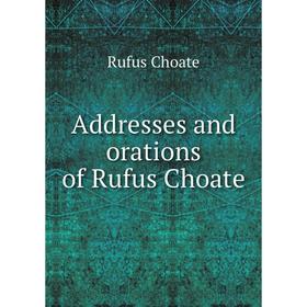 

Книга Addresses and orations of Rufus Choate