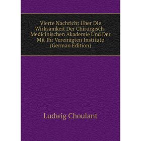 

Книга Vierte Nachricht Über Die Wirksamkeit Der Chirurgisch-Medicinischen Akademie Und Der Mit Ihr Vereinigten Institute (German Edition)