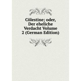 

Книга Cölestine; oder, Der eheliche Verdacht Volume 2 (German Edition)