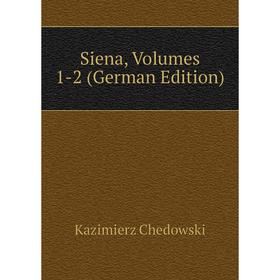 

Книга Siena, Volumes 1-2 (German Edition)