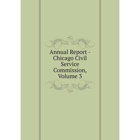 

Книга Annual Report - Chicago Civil Service Commission, Volume 3