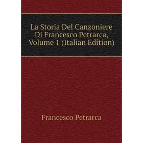 

Книга La Storia Del Canzoniere Di Francesco Petrarca, Volume 1