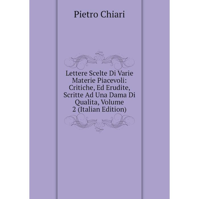 фото Книга lettere scelte di varie materie piacevoli: critiche, ed erudite, scritte ad una dama di qualita, volume 2 nobel press