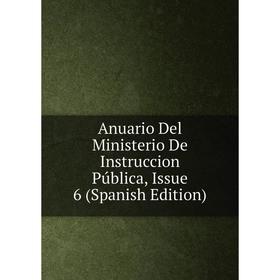 

Книга Anuario Del Ministerio De Instruccion Pública, Issue 6 (Spanish Edition)