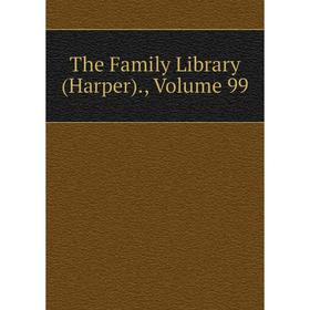 

Книга The Family Library (Harper)., Volume 99