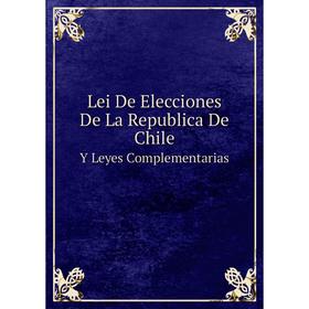 

Книга Lei De Elecciones De La Republica De ChileY Leyes Complementarias