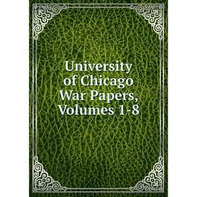 

Книга University of Chicago War Papers, Volumes 1-8