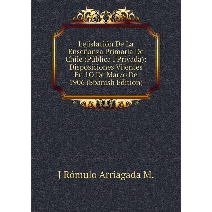 фото Книга lejislación de la enseñanza primaria de chile (pública i privada): disposiciones vijentes en 1o de marzo de 1906 nobel press