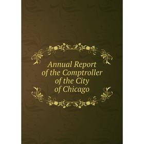 

Книга Annual Report of the Comptroller of the City of Chicago