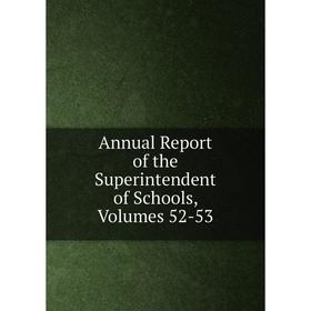 

Книга Annual Report of the Superintendent of Schools, Volumes 52-53