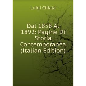 

Книга Dal 1858 Al 1892: Pagine Di Storia Contemporanea (Italian Edition)