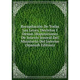 

Книга Recopilación De Todas Las Leyes, Decretos I Demas Disposiciones De Interés Jeneral Del Ministerio Del Interior (Spanish Edition)