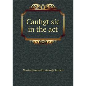 

Книга Cauhgt sic in the act