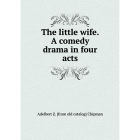 

Книга The little wife. A comedy drama in four acts