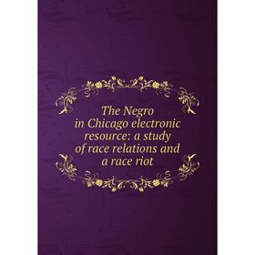 

Книга The Negro in Chicago electronic resource: a study of race relations and a race riot