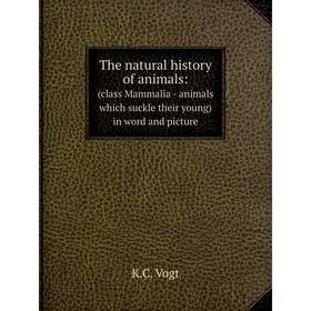 

Книга The natural history of animals: (class Mammalia - animals which suckle their young) in word and picture