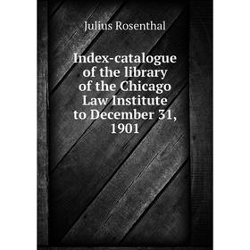 

Книга Index-catalogue of the library of the Chicago Law Institute to December 31, 1901
