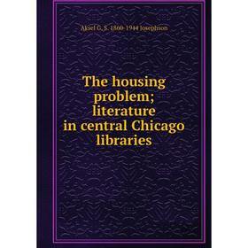 

Книга The housing problem; literature in central Chicago libraries