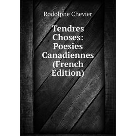 

Книга Tendres Choses: Poesies Canadiennes (French Edition)