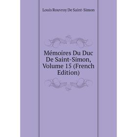 

Книга Mémoires Du Duc de Saint-Simon, Volume 15