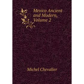

Книга Mexico Ancient and Modern, Volume 2