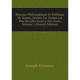 

Книга Histoire Philosophique Et Politique De Russie, Depuis Les Temps Les Plus Reculés Jusqu'à Nos Jours, Volume 1 (French Edition)