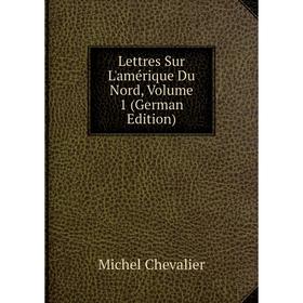 

Книга Lettres Sur L'amérique Du Nord, Volume 1