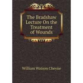 

Книга The Bradshaw Lecture On the Treatment of Wounds