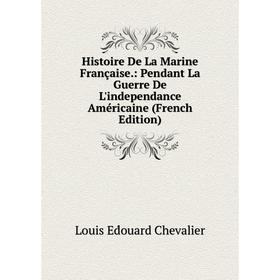 

Книга Histoire De La Marine Française.: Pendant La Guerre De L'independance Américaine (French Edition)