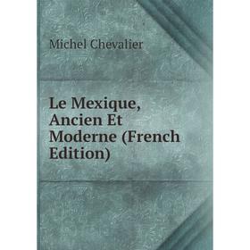 

Книга Le Mexique, Ancien Et Moderne