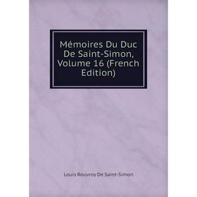 

Книга Mémoires Du Duc de Saint-Simon, Volume 16