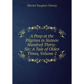 

Книга A Peep at the Pilgrims in Sixteen Hundred Thirty-Six: A Tale of Olden Times, Volume 2