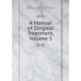 

Книга A Manual of Surgical Treatment, Volume 5