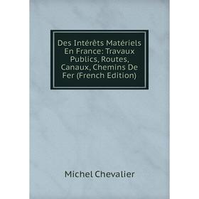 

Книга Des Intérêts Matériels En France: Travaux Publics, Routes, Canaux, Chemins De Fer (French Edition)