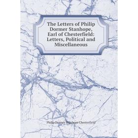 

Книга The Letters of Philip Dormer Stanhope, Earl of Chesterfield: Letters, Political and Miscellaneous