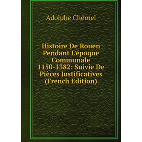 

Книга Histoire De Rouen Pendant L'époque Communale 1150-1382: Suivie De Pièces Justificatives (French Edition)