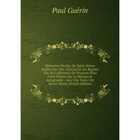

Книга Mémoires Du Duc de Saint-Simon Publiés Par Mm Chéruel Et Ad Regnier Fils: Et Collationés De Nouveau Pour Cette Édition Sur Le Manuscrit Autograp